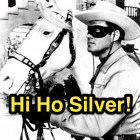 Hi Ho Silver!