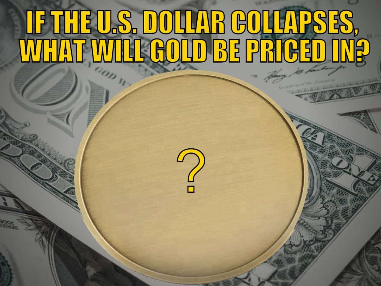 If/When the US Dollar Collapses, What Will Gold be Priced in?