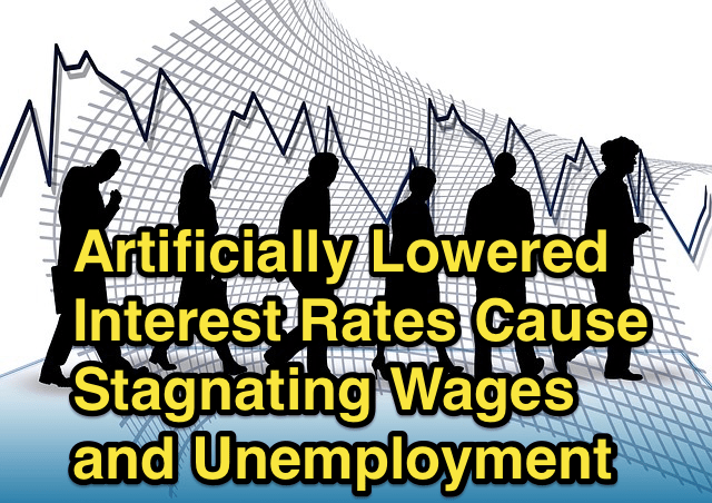 Artificially_Lowered_Interest_Rates_Cause_Stagnating_Wages_and_Unemployment
