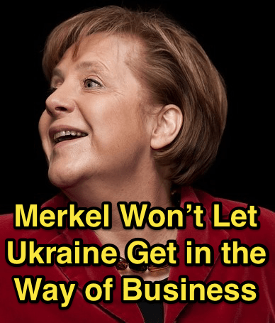 German Chancellor Merkel Won’t Let Ukraine Get in the Way of Business