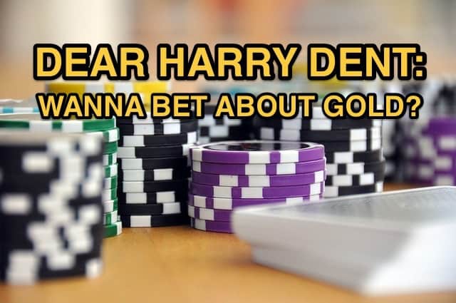 HARRY DENT: WANNA BET ABOUT GOLD