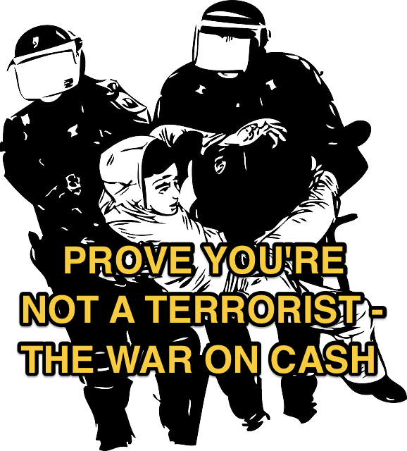 Prove You’re Not a Terrorist - The War on Cash