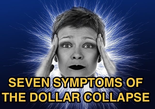 Seven Symptoms of the Dollar Collapse