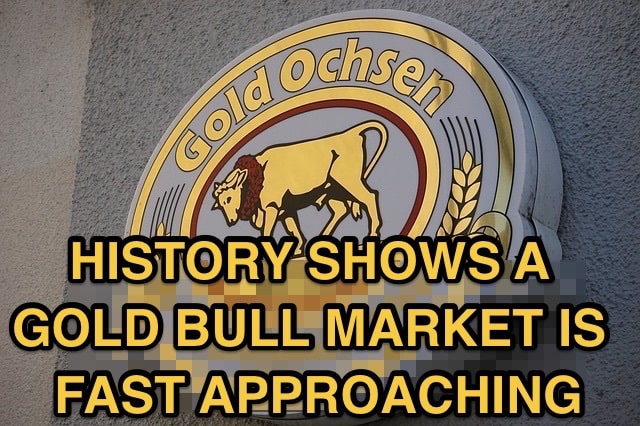 History Shows A Gold Bull Market Is Fast Approaching