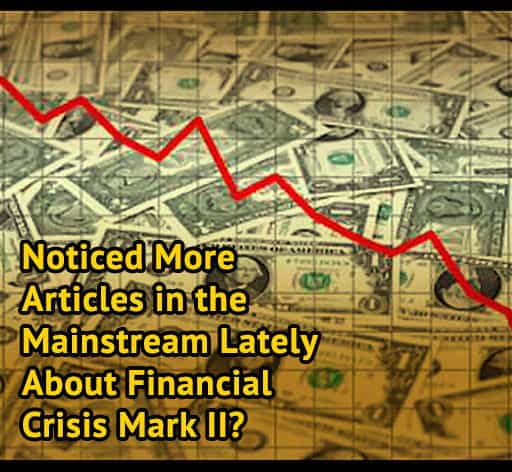 Noticed More Articles in the Mainstream Lately About Financial Crisis Mark II?