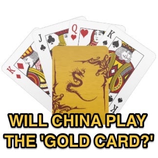 GOLD PLAYING CARDS ASKING - WILL CHINA PLAY THE 'GOLD CARD'?