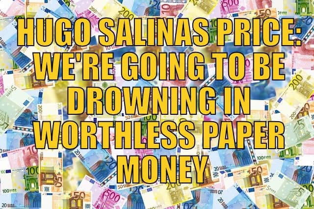 HUGO SALINAS PRICE - WORTHLESS PAPER MONEY