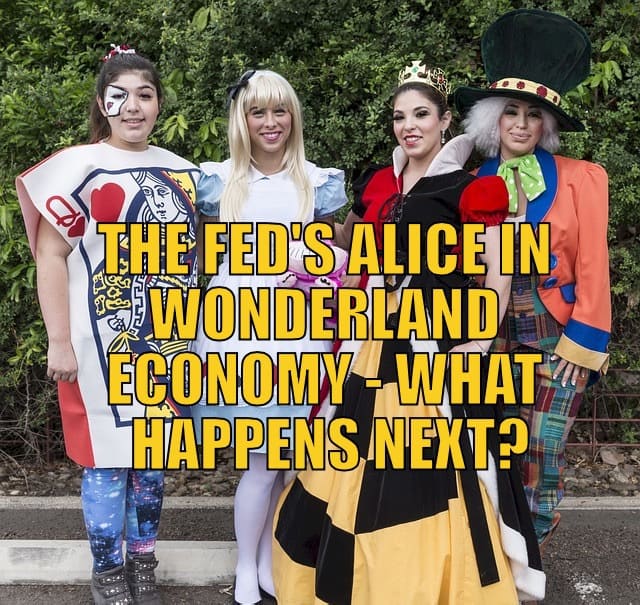 The Fed's alice in Wonderland Economy
