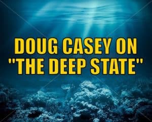 Doug Casey on “The Deep State”