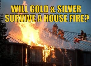 Will Gold & Silver Survive a House Fire?