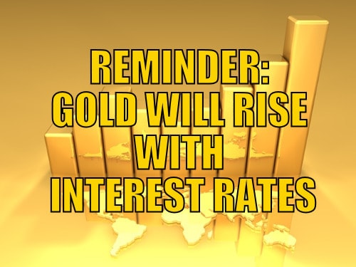 Reminder: Gold Will Rise With Interest Rates