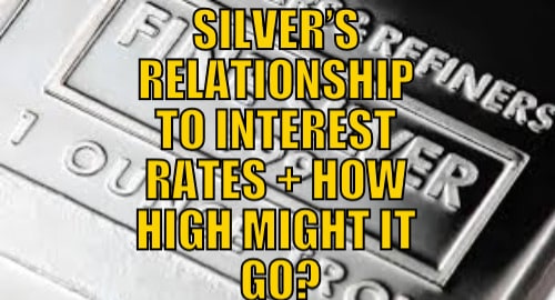 SILVER’S RELATIONSHIP TO INTEREST RATES + HOW HIGH MIGHT IT GO?