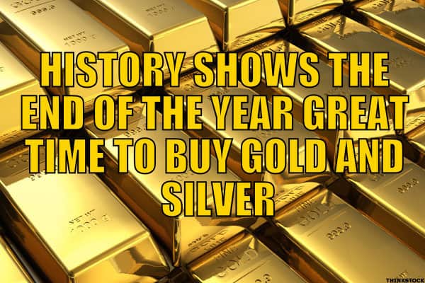 HISTORY SHOWS THE END OF THE YEAR GREAT TIME TO BUY GOLD AND SILVER