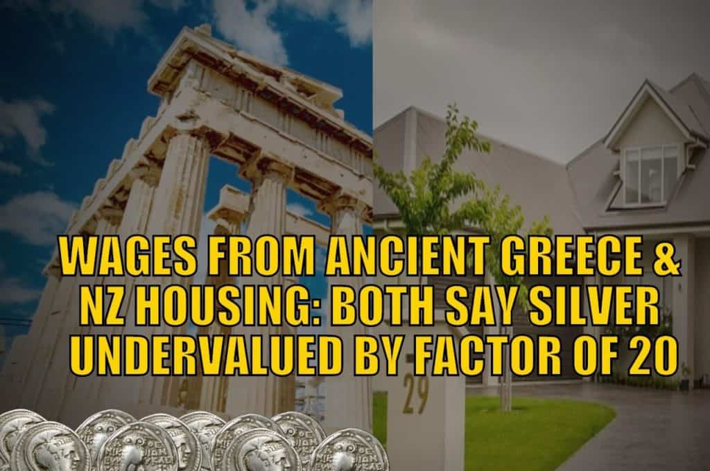 WAGES FROM ANCIENT GREECE & NZ HOUSING: BOTH SAY SILVER UNDERVALUED BY FACTOR OF 20