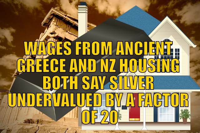 Wages from Ancient Greece and NZ Housing Both Say Silver Undervalued by a Factor of 20