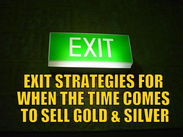 Exit Strategies For When the Time Comes to Sell Gold and Silver