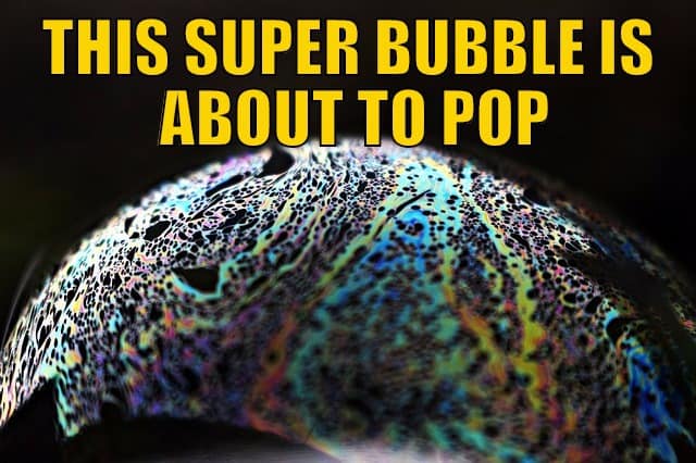 This Super Bubble Is About to Pop