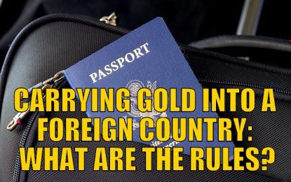 Carrying Gold into a Foreign Country. What are the Rules?