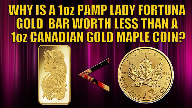 Why is 1oz PAMP Gold Lady Fortuna Minted Bar Worth Less Than a Canadian Gold Maple Coin?