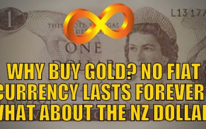 Why Buy Gold? No Fiat Currency Lasts Forever – What About the NZ Dollar?