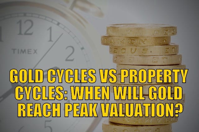 Gold Cycles vs Property Cycles: When Will Gold Reach Peak Valuation?