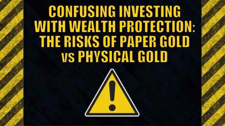 CONFUSING-INVESTING-WITH-WEALTH-PROTECTION-THE-RISKS-OF-PAPER-GOLD-vs-PHYSICAL-GOLD