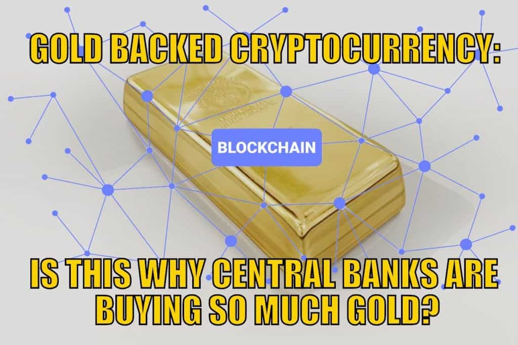 Gold Backed Cryptocurrency: Is This Why Central Banks Are Buying So Much Gold?