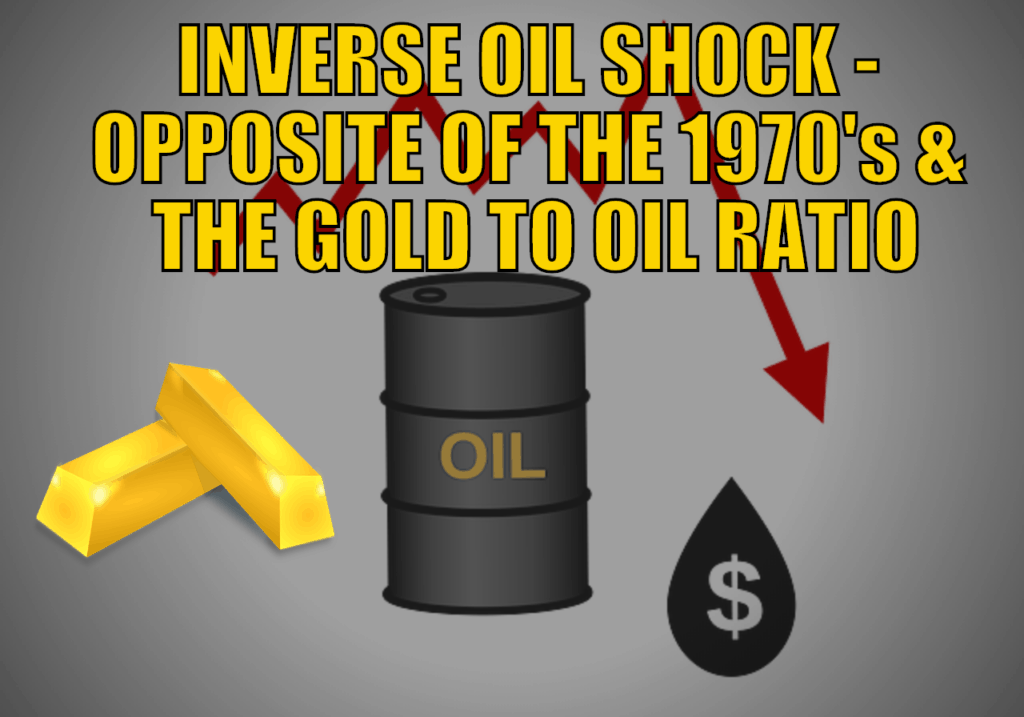 The Inverse Oil Shock - The Opposite of the 1970’s and The Gold to Oil Ratio