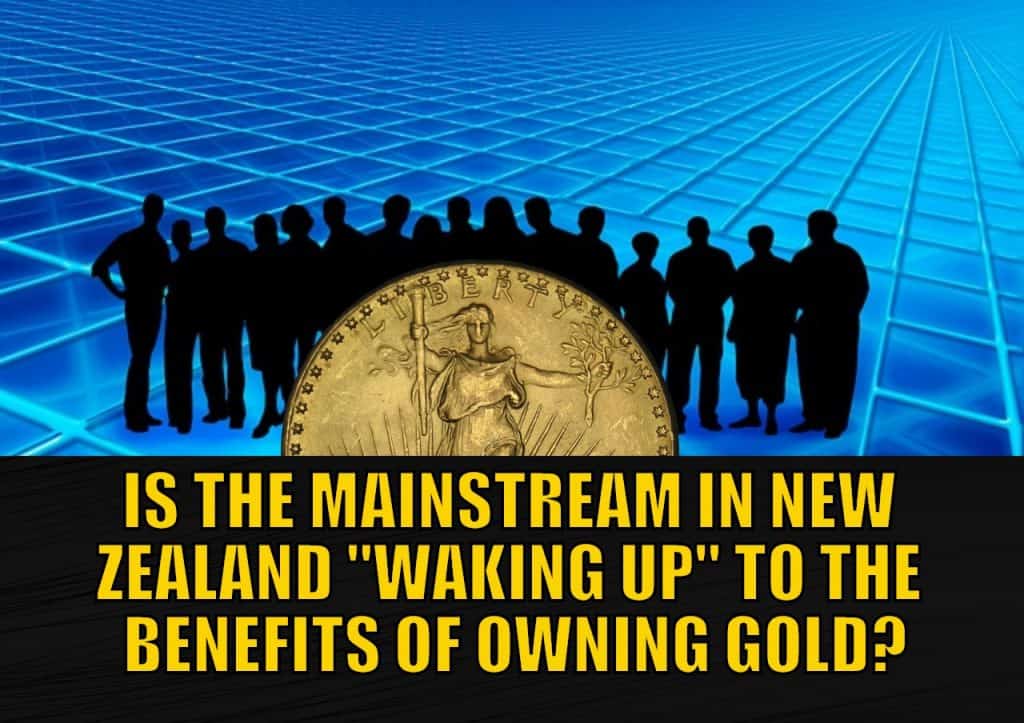 IS THE MAINSTREAM IN NEW ZEALAND "WAKING UP" TO THE BENEFITS OF OWNING GOLD?