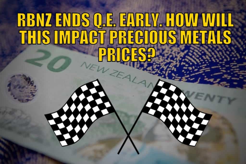RBNZ Ends Q.E./Currency Printing Early. How Will This Impact Precious Metals Prices?