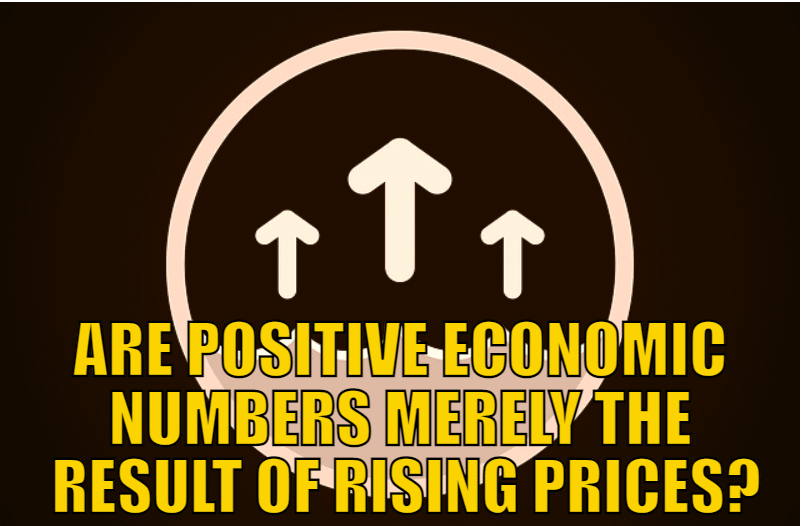 Are positive economic numbers merely the result of rising prices?