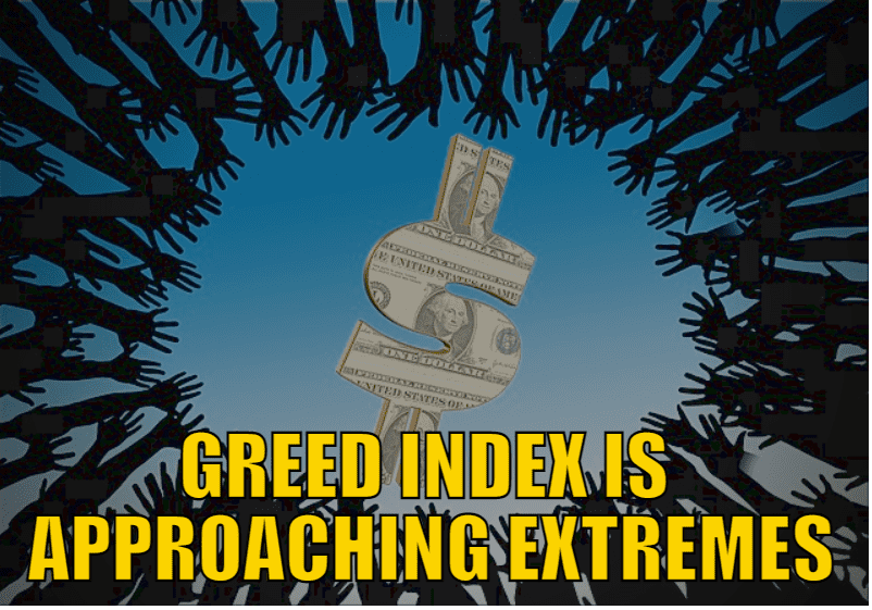 GREED INDEX IS APPROACHING EXTREMES