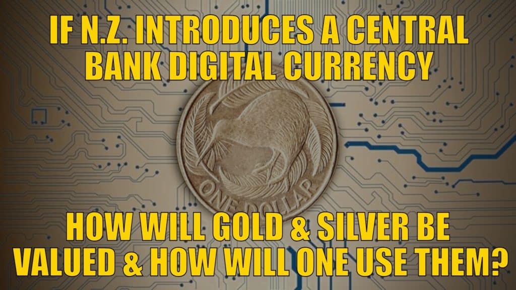 IF N.Z. INTRODUCES A CENTRAL BANK DIGITAL CURRENCY HOW WILL GOLD OR SILVER BE VALUED AND HOW WILL ONE USE THEM?