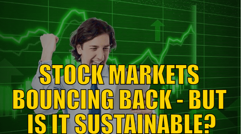 STOCK MARKETS BOUNCING BACK - BUT IS IT SUSTAINABLE?
