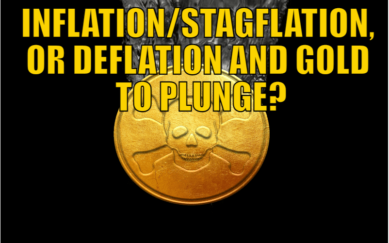 Inflation/Stagflation, or Deflation and Gold to Plunge?