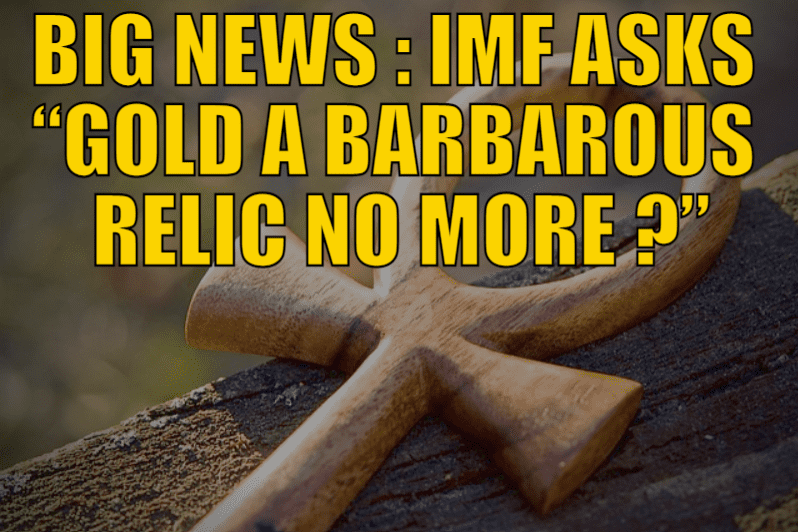 Big News: IMF Asks “Gold a Barbarous Relic No More?”