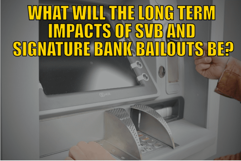 What Will the Long Term Impacts of SVB and Signature Bank Bailouts Be?