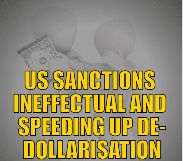 US Sanctions Ineffectual and Speeding up De-Dollarisation