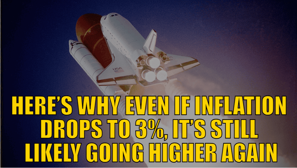 Here’s Why Even If Inflation Drops to 3%, It’s Still Likely Going Higher Again
