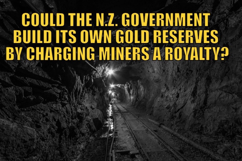 Could the New Zealand Government Build its Own Gold Reserves by Charging Miners a Royalty?